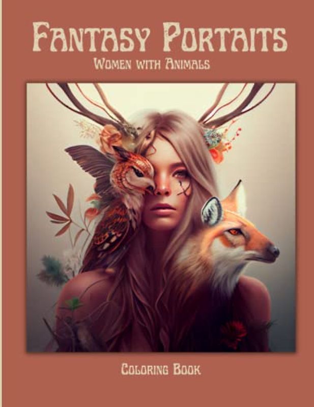 Fantasy Portraits: 50 Beautiful Women with Animals Coloring Pages. Relax with Fantastical Portraits for Adult and Teens. One Sided Images. 8.5 x 11 Size