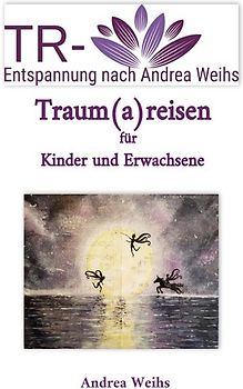 TR-Entspannung nach Andrea Weihs - Traum(a)reisen für Kinder und Erwachsene
