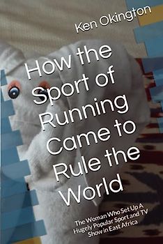 How the Sport of Running Came to Rule the World: The Woman Who Set Up A Hugely Popular Sport and TV Show in East Africa