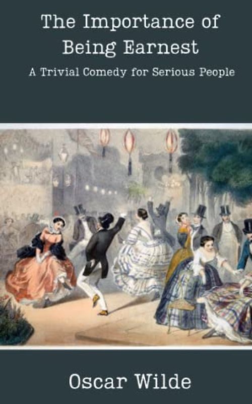 The Importance of Being Earnest: A Trivial Comedy for Serious People (Annotated)