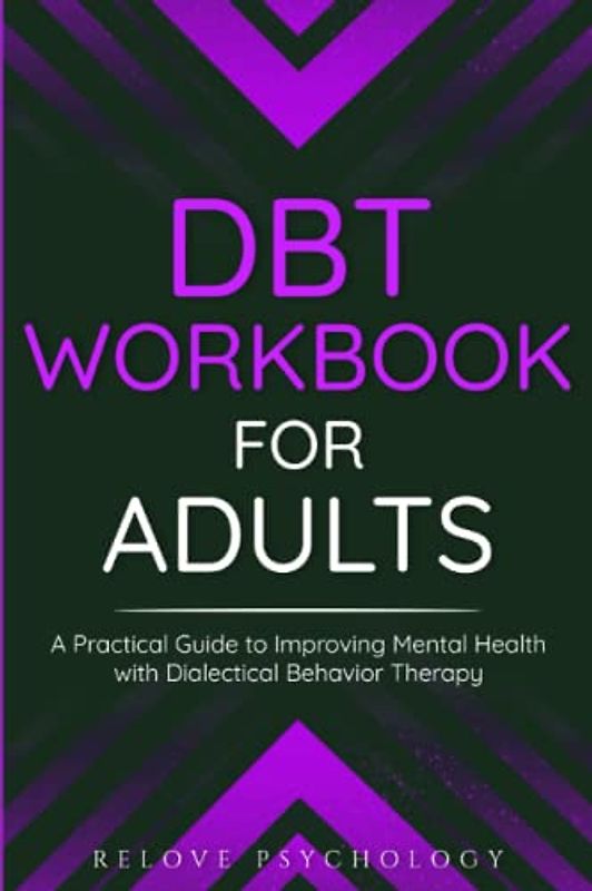 DBT Workbook for Adults: A Practical Guide to Improving Mental Health with Dialectical Behavior Therapy