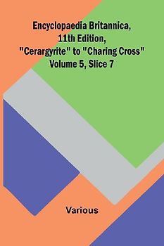 Encyclopaedia Britannica, 11Th Edition, "Cerargyrite" To "Charing Cross" Volume 5, Slice 7