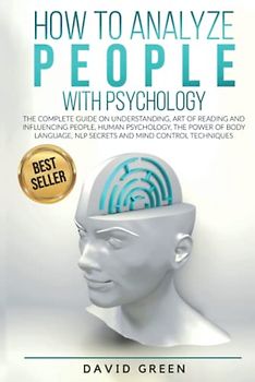 How to Analyze People with Psychology: The Complete Guide on Understanding, Art of Reading and Influencing People,Human Psychology,The Power of Body Language,NLP Secrets and Mind Control Techniques