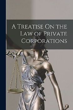 A Treatise On the Law of Private Corporations