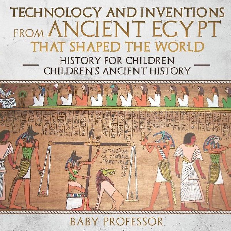 Technology and Inventions from Ancient Egypt That Shaped The World - History for Children Children's Ancient History