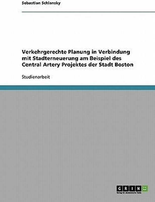 Verkehrgerechte Planung in Verbindung mit Stadterneuerung am Beispiel des Central Artery Projektes der Stadt Boston