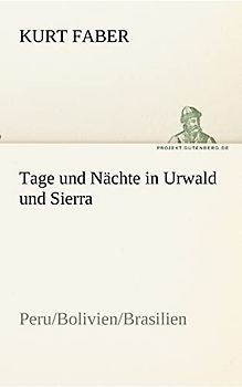 Tage und Nächte in Urwald und Sierra: Peru/Bolivien/Brasilien (TREDITION CLASSICS)