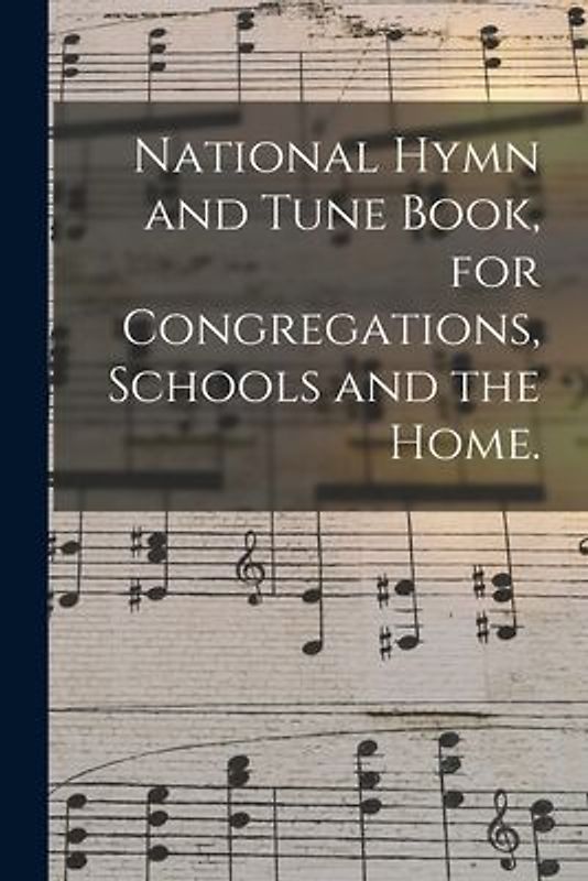 National Hymn and Tune Book, for Congregations, Schools and the Home.