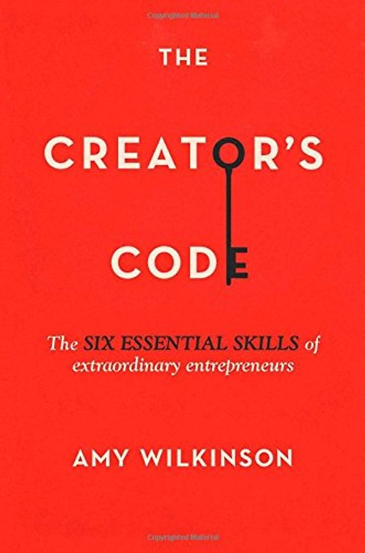 The Creator's Code: The Six Essential Skills of Extraordinary Entrepreneurs - Wilkinson, Amy
