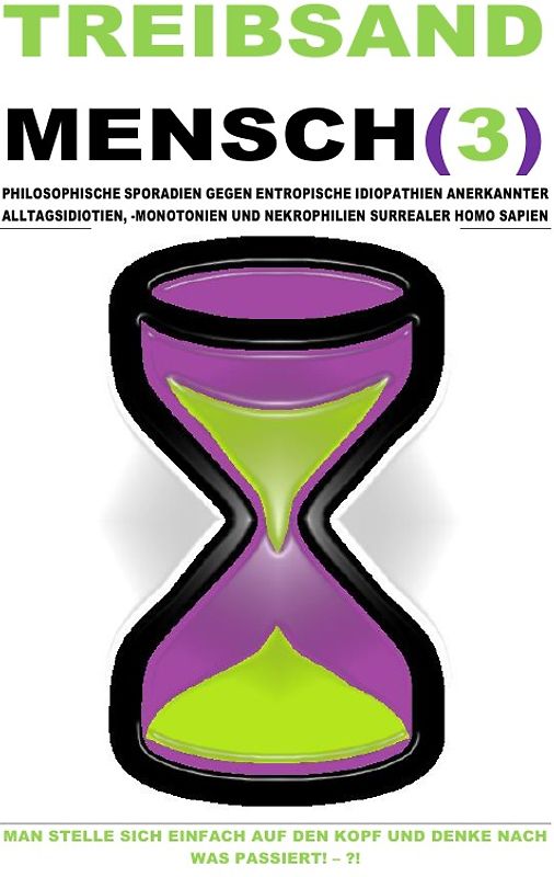 TREIBSAND / TREIBSANDMENSCH(3) – PHILOSOPHISCHE SPORADIEN GEGEN ENTROPISCHE IDIOPATHIEN SURREALER HOMO SAPIEN