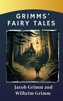 Grimms' Fairy Tales: Grimm Tales Unleashed. Explore the dark and magical universe of the Brothers Grimm (annotated)