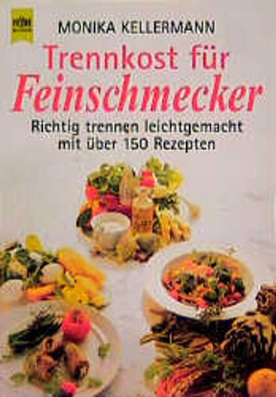 Trennkost für Feinschmecker. Richtig trennen leichtgemacht mit über 150 Rezepten