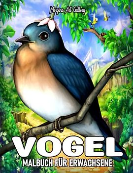Vögel-Malbuch für Erwachsene: Ein interessantes Malbuch für Erwachsene. In Dem es gibt attraktive malvorlagen mit 45 wunderschönen vögel und bezaubernden szenen ländlicher Gärten.