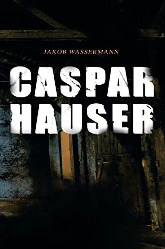 Caspar Hauser: Die Trägheit des Herzens