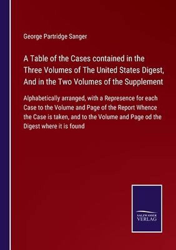 A Table of the Cases contained in the Three Volumes of The United States Digest, And in the Two Volumes of the Supplement