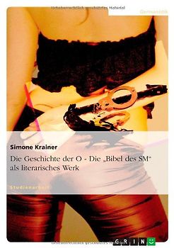 Die Geschichte der O - Die "Bibel des SM" als literarisches Werk - Krainer, Simone