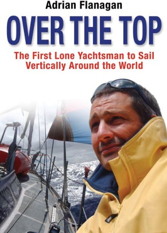 Over the Top: The First Lone Yachtsman to Sail Vertically Around the World