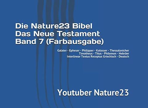 Die Nature23 Bibel Das Neue Testament Band 7 (Farbausgabe): Galater - Epheser - Philipper - Kolosser - Thessalonicher - Timotheus - Titus - Philemon - ... Bibel Das Neue Testament Farbausgabe, Band 7)
