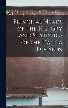 Principal Heads of the History and Statistics of the Dacca Division