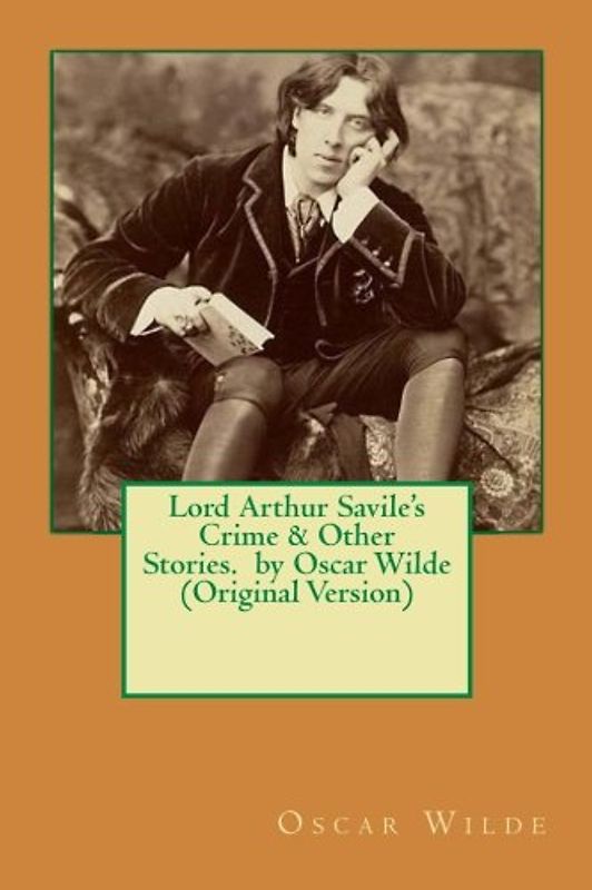 Lord Arthur Savile's Crime & Other Stories. by Oscar Wilde (Original Version)