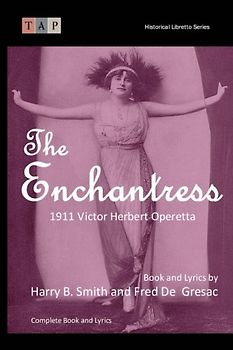 The Enchantress: 1911 Victor Herbert Operetta: Complete Book and Lyrics (Historical Libretto Series)