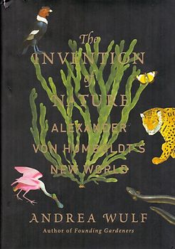 The Invention of Nature: Alexander von Humboldt's New World - Andrea Wulf [Hardcover]