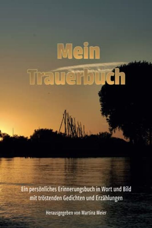 Mein Trauerbuch: Ein persönliches Erinnerungsbuch in Wort und Bild mit tröstenden Gedichten und Erzählungen