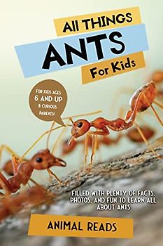 All Things Ants For Kids: Filled With Plenty of Facts, Photos, and Fun to Learn all About Ants
