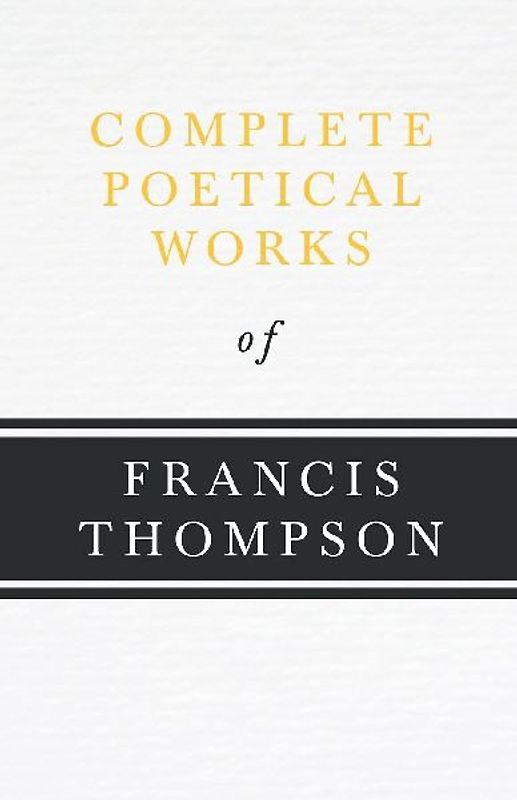 Complete Poetical Works of Francis Thompson;With a Chapter from Francis Thompson, Essays, 1917 by Benjamin Franklin Fisher