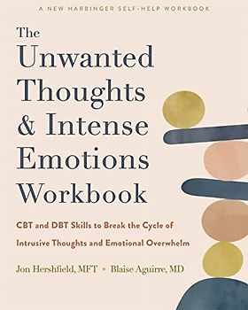The Unwanted Thoughts and Intense Emotions Workbook: CBT and Dbt Skills to Break the Cycle of Intrusive Thoughts and Emotional Overwhelm