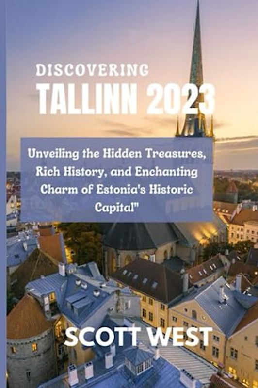 DISCOVERING TALLINN 2023: “Unveiling the Hidden Treasures, Rich History, and Enchanting Charm of Estonia's Historic Capital"