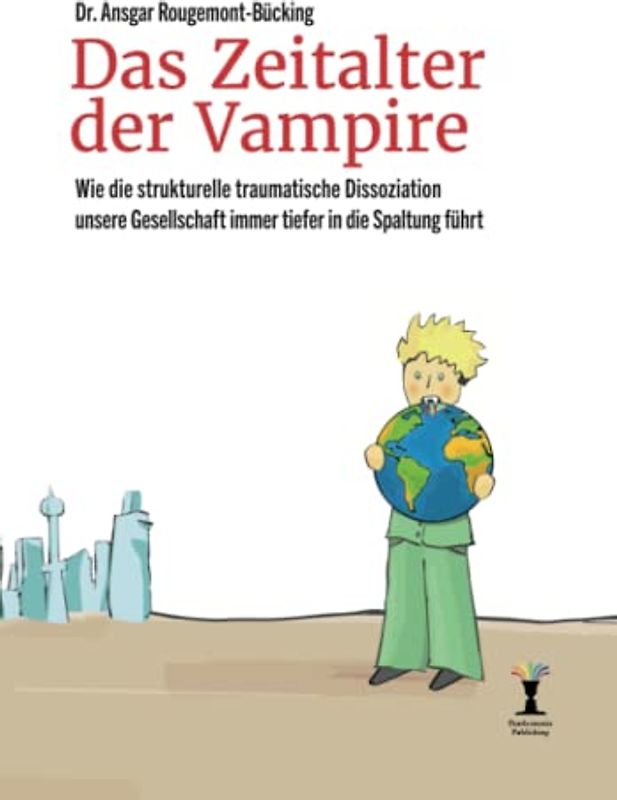 Das Zeitalter der Vampire: Wie die strukturelle traumatische Dissoziation unsere Gesellschaft immer tiefer in die Spaltung führt
