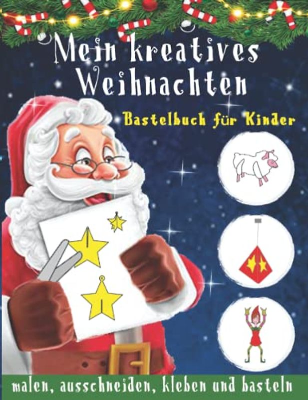 Mein kreatives Weihnachten : Bastelbuch für Kinder: Malen, Ausscheiden, Kleben, Basteln (Weihnachtsmann usw.) Weihnachtsbuch mit 30 Bastelprojekte ... Mädchen Vorschul- Schulalter und Kindergarten