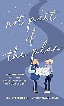 Not Part of the Plan: Trusting God With the Twists and Turns of Your Story