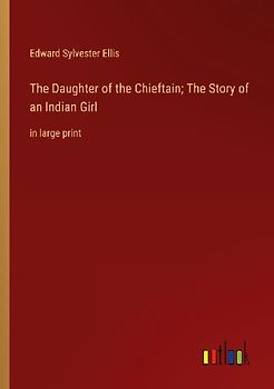 The Daughter of the Chieftain; The Story of an Indian Girl