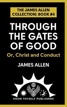 Through the Gates of Good: Or, Christ and Conduct: (The James Allen Collection: Book #4)