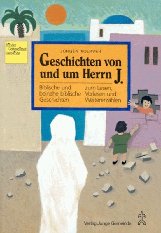 Geschichten von und um Herrn J. Biblische und beinahe biblische Geschichten zum Lesen, Vorlesen und Weitererzählen