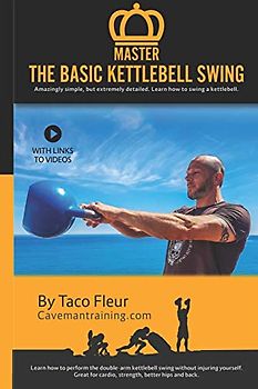 Master The Basic Kettlebell Swing: Amazingly simple, but extremely detailed. Learn how to swing a kettlebell. (Master Kettlebell Training)