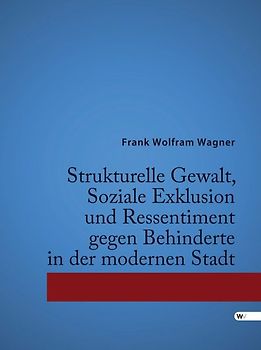 Strukturelle Gewalt, Soziale Exklusion und Ressentiment gegen Behinderte in der modernen Stadt