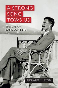 A strong song tows us: The life of Basil Bunting, Britain's greatest modernist poet