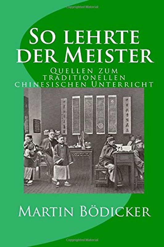 So lehrte der Meister: Quellen zum traditionellen chinesischen Unterricht - Bödicker, Martin