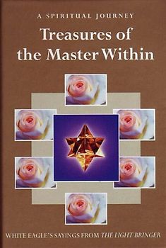 Treasures of the Master Within: Sayings from the Light Bringer: A Spiritual Journey - White Eagle