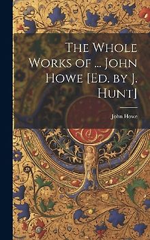 The Whole Works of ... John Howe [Ed. by J. Hunt]