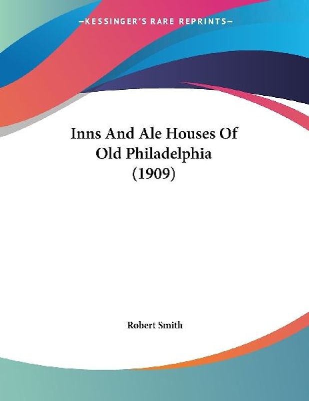 Inns And Ale Houses Of Old Philadelphia (1909)