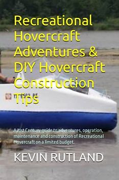 Recreational Hovercraft Adventures & DIY Hovercraft Construction Tips: A 21st Century guide to adventures, operation, maintenance and construction ... budget. (Penniless Dreamer Series book)