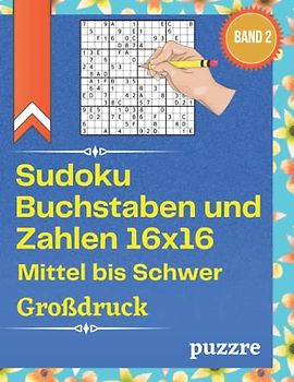Sudoku Buchstaben und Zahlen 16x16 Mittel bis Schwer Großdruck band 2: Denksport Sudoku Varianten Erwachsene - Rätselbuch Logikspiele Für Senioren