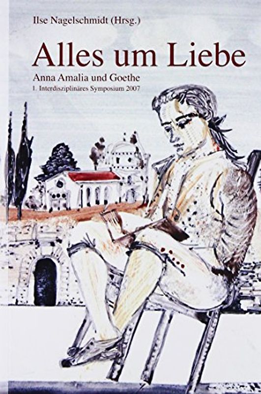 Alles um Liebe. Anna Amalia und Goethe