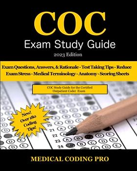 COC Exam Study Guide - 2023 Edition: 150 COC Practice Exam Questions, Answers, and Rationale, Over 180 Coding Tips! Medical Terminology, Common Anatomy, and Scoring Sheets