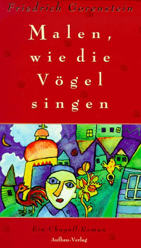Malen, wie die Vögel singen. Ein Chagall-Roman