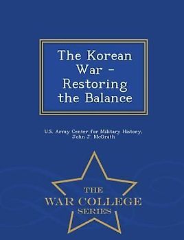 The Korean War - Restoring the Balance - War College Series